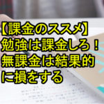 【課金のススメ】勉強は課金しろ！無課金は結果的に損をする